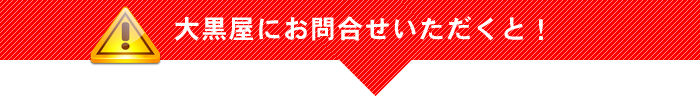 大黒屋にお問い合わせ頂ければ 大黒屋にお問い合わせ頂ければ